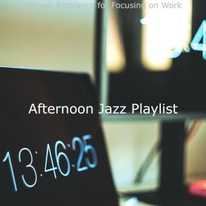 Download track Background For Focusing On Work Afternoon Jazz Playlist