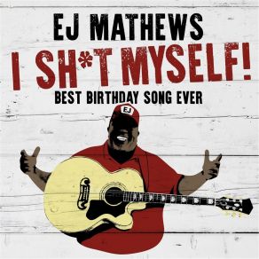 Download track I Sh * T Myself! (Best Birthday Song Ever) EJ Mathews