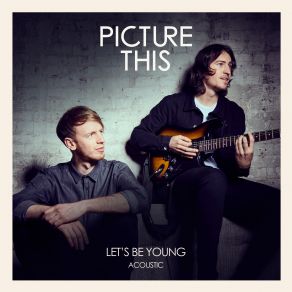 Download track Let's Be Young (Acoustic) Picture This