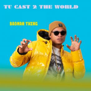 Download track Badman Thing TU CAST 2 THE WORLD