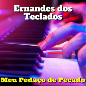 Download track Meu Pedaço De Pecado (Cover) Ernandes Dos Teclados