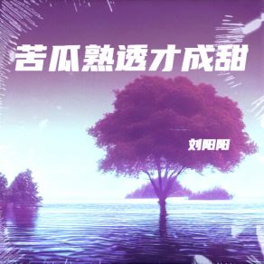 Download track 苦瓜熟透才成甜 刘阳阳