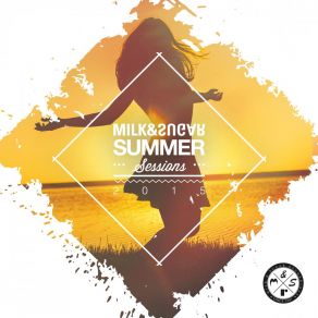 Download track Summer Sessions 2015 (Milk & Sugar House Nation Mix) The Milk