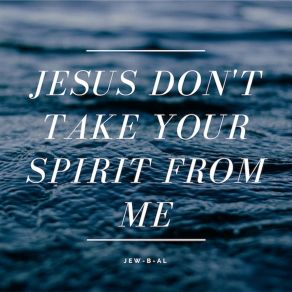 Download track Jesus Don't Take Your Spirit From Me Jew-B-Al