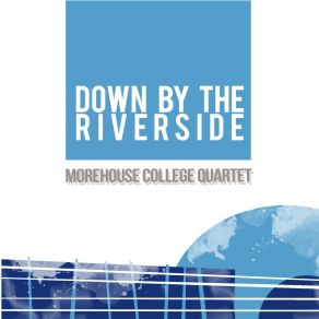 Download track Down By The Riverside Morehouse College Quartet
