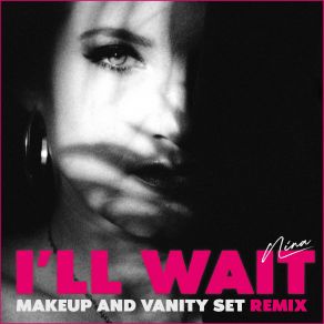 Download track I'll Wait (Makeup And Vanity Set Remix) Nina