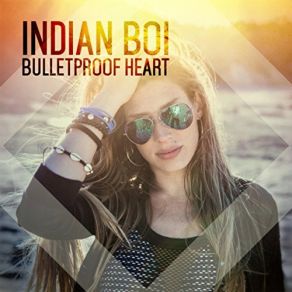 Download track Bulletproof Heart (Radio Edit) Indian Boi