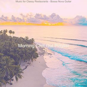 Download track Tremendous Backdrops For Classy Restaurants Morning Chill Out Playlist