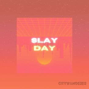 Download track Slay The Day Citywanderer