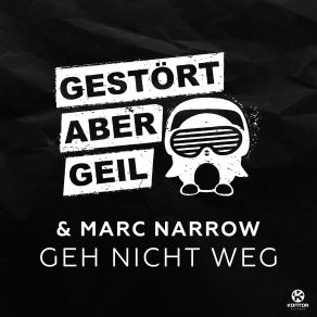 Download track Geh Nicht Weg (Edit) Gestört Aber GeiL, Marc NarrowEDit