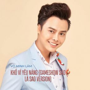 Download track Khổ Vì Yêu Nàng (Gameshow Sao Là Sao Version) Vo Minh Lam