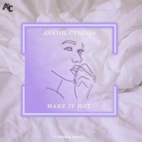 Download track Make It Hot (Extended Version) Anatol Cyberia