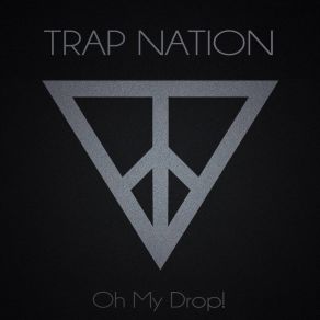 Download track Oh My Drop! (Original Mix) Trap Nation (US)