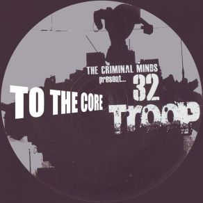 Download track To The Core (Merlin Version) The Criminal Minds, 32 Troop