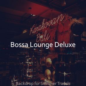 Download track Phenomenal Backdrops For Summer Travels Bossa Lounge Deluxe