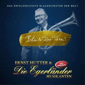 Download track Bleib Dir Treu! Ernst Hutter Die Egerländer Musikanten