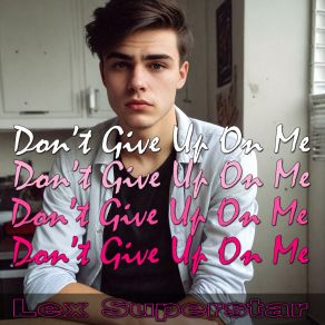 Download track Don't Give Up On Me Lex Superstar