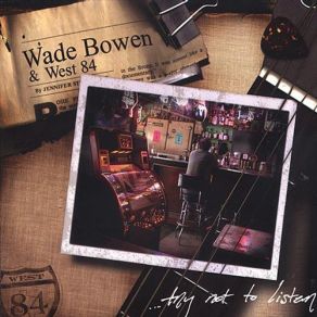 Download track Try Not To Listen Wade Bowen, West 84