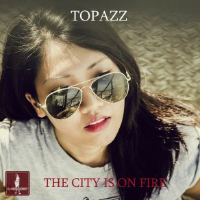 Download track The City Is On Fire (Radio Edit) Topazz