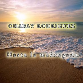 Download track Hasta La Madrugada Charly Rodriguez