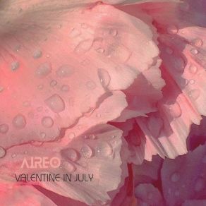 Download track Valentine In July AireoAireo Brigade