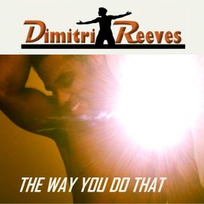 Download track The Way You Do That Dimitri Reeves