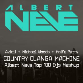 Download track Country Clanga Machine (Albert Neve Top100DJs Mashup V2) Michael Woods, Knife Party, Avicii