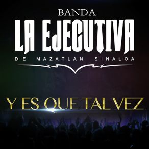 Download track Y Es Que Tal Vez Banda La Ejecutiva De Mazatlan Sinaloa