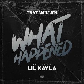 Download track What Happened TraxamillionLil Kayla