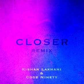 Download track Closer (Remix) Kishan LakhaniCode Ninety