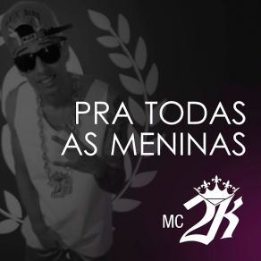 Download track Pra Todas As Meninas Mc 2K