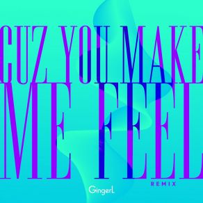 Download track Cuz You Make Me Feel (Extended Remix) GingerL