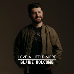 Download track Love A Little More Blaine Holcomb