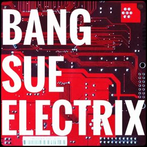 Download track Bang! Bang Sue Electrix