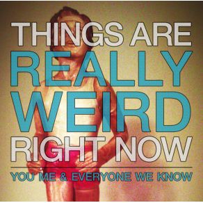 Download track Things Are Really Weird Right Now You, Me, And Everyone We Know