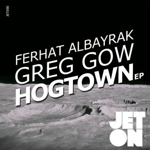 Download track Hogtown (Original Mix) Greg Gow, Ferhat Albayrak