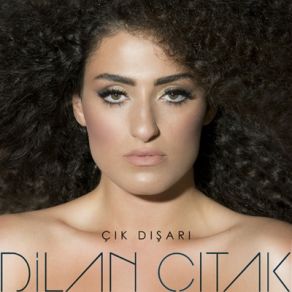 Download track Çik Disari Dilan Çıtak