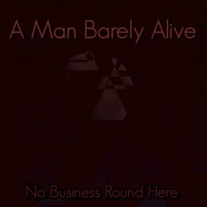 Download track No Business Round Here A Man Barely Alive