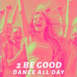 Download track Dance All Day 2 Be GoodBe Good