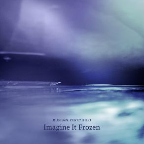 Download track Imagine It Frozen (Short Edit) Ruslan Perezhilo