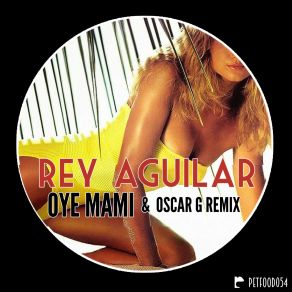 Download track Oye Mami' Oscar G Remix Rey Aguilar