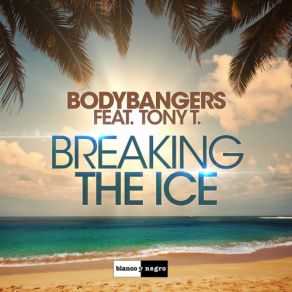 Download track Breaking The Ice - Extended Mix Bodybangers, Tony T