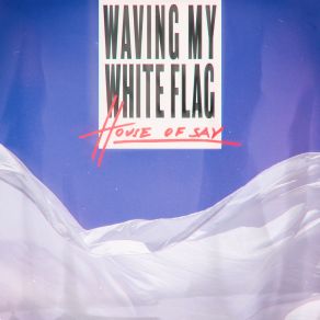 Download track Waving My White Flag House Of SAY