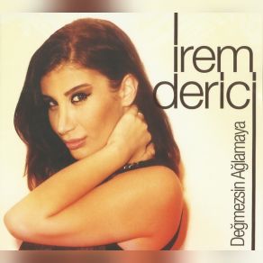 Download track Değmezsin Ağlamaya İrem Derici