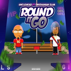 Download track Round It Go Uncle HeadSwisha Man Slim