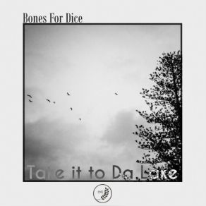 Download track Take It To Da Lake Bones For Dice