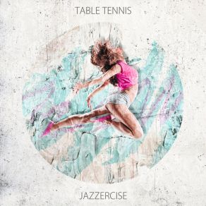 Download track Jazzercise Table Tennis