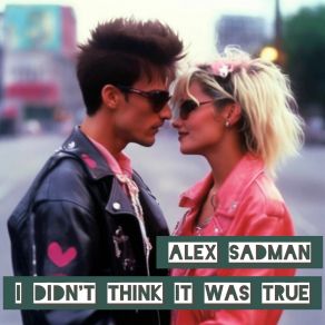 Download track I Didn't Think It Was True Alex Sadman