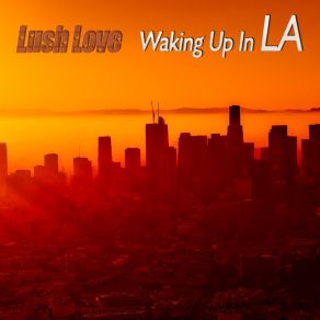 Download track Waking Up In La (Trippy Morning Chill Mix) Lush LoveEzra Blue