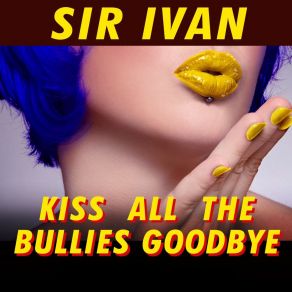 Download track Kiss All The Bullies Goodbye (Ford Synth-Pop Vocal Club Mix) Sir IvanTaylor Dayne